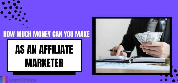 How Much Money Can You Make As An Affiliate Marketer